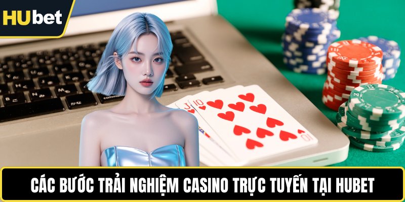 Các bước trải nghiệm casino trực tuyến tại HUBET