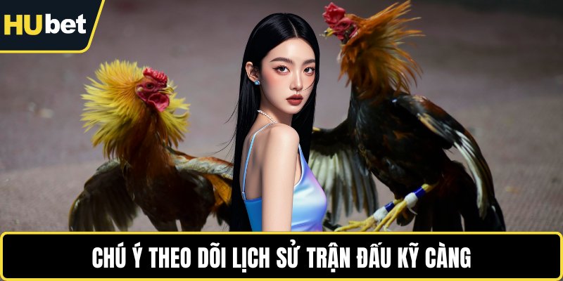 Chú ý theo dõi lịch sử trận đấu kỹ càng