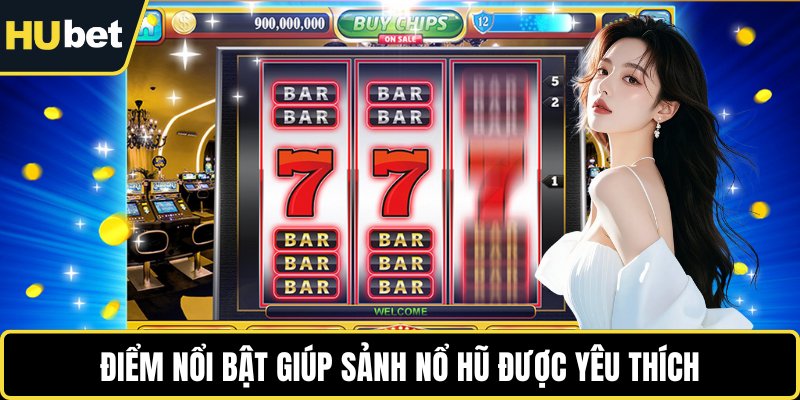 Điểm nổi bật giúp sảnh nổ hũ được yêu thích