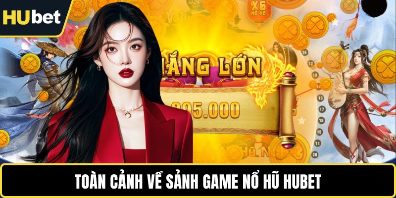 Toàn cảnh về sảnh game nổ hũ HUBET